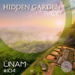 Hidden Garden Radio #104 by ÜNAM