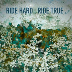 Ride Hard . Ride True