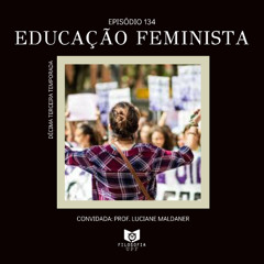 Episódio 134: Educação Feminista
