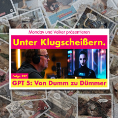 Folge 137: GPT 5 - Dumm und Dümmer