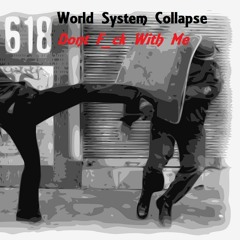 World System Collapse -Dont F*ck with me!!!