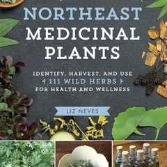 ✔PDF⚡️ Northeast Medicinal Plants: Identify, Harvest, and Use 111 Wild Herbs for Health and Wel