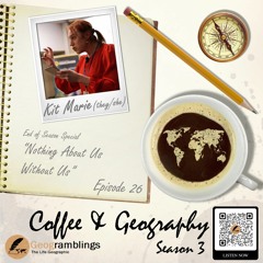 Coffee & Geography 3x26 End of Season Special: "Nothing About Us Without Us"