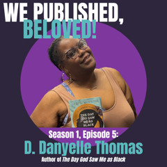 S1E5 - D. Danyelle Thomas | We Published, Beloved! Podcast
