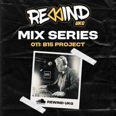 Rewind UKG Mix Series 011: B15 Project
