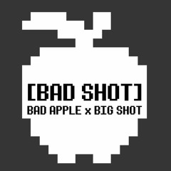 [BAD SHOT] Bad Apple x Big Shot Remix