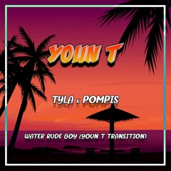 Tyla x Pompis - Water Rude Boy (Youn T Transition)