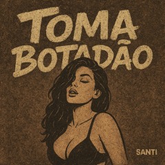 TOMA BOTADÃO - Santi
