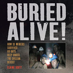 [Access] PDF 💖 Buried Alive!: How 33 Miners Survived 69 Days Deep Under the Chilean