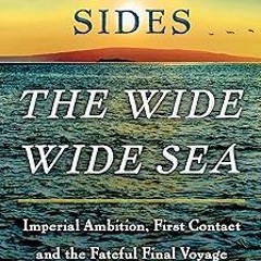 *( The Wide Wide Sea: Imperial Ambition, First Contact and the Fateful Final Voyage of Captain