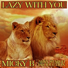 Micky B - Lazy With You (Arky Starch Productions)