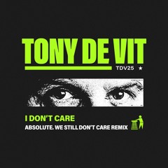 Tony De Vit - I Don't Care [ABSOLUTE. We Still Don't Care Remix]