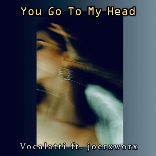 You Go To My Head // Vocalatti ft. joerxworx