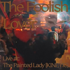 The Foolish Lover - Live at "The Painted Lady” [KINETIC 021]