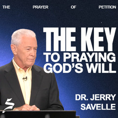 The Key to Praying God's Will | The Prayer of Petition, Dr. Jerry Savelle