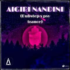 Aigiri Nandini (Dubstep x Psy Trance Flip)