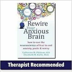 [View] [EBOOK EPUB KINDLE PDF] Rewire Your Anxious Brain: How to Use the Neuroscience of Fear to End