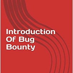 [GET] KINDLE 💌 Introduction Of Bug Bounty by  Md. Monjurul Ahshan Rahat [EBOOK EPUB