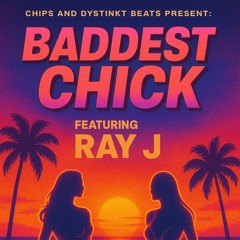 Baddest Chick (Feat. Ray J) (Produced by Dystinkt Beats)