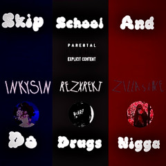SKIP SCHOOL AND DO DRUGS W/REZXREKT & ZILLA$kAVE