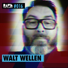 Walt Wellen @ Rave The Planet PODcst #016