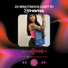20 MINUTINHOS LIGHT - DJ THAYNÁ 01