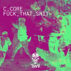 C Core - Fuck That Shit