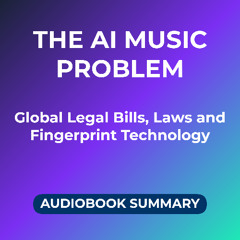 The AI Music Problem | Global Bills, Laws, Fingerprint Technology (Audiobook Summary)