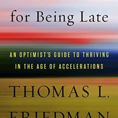 Get PDF Thank You for Being Late: An Optimist's Guide to Thriving in the Age of Accelerations by  Th