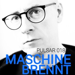 PULSAR 018 | MASCHINE BRENNT