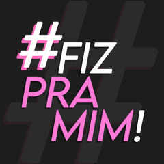 #FIZ PRA MIM! - SETMIX