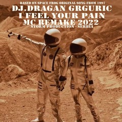 DJ.DRAGAN GRGURIC I FEEL YOUR PAIN 2022 MC REMAKE ( BASED ON ORIGINAL SPACE FROG SONG )