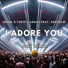 HUGEL x Topic x Arash feat. Daecolm - I Adore You (Joxy Remix)