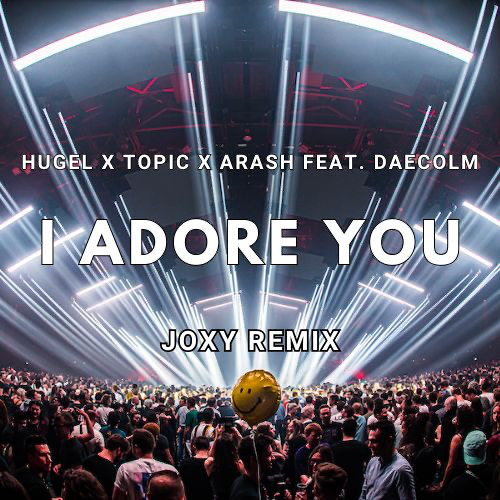 HUGEL x Topic x Arash feat. Daecolm - I Adore You (Joxy Remix)