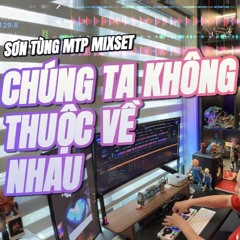 Mixset Chúng Ta Không Thuộc Về Nhau ( Full Sơn Tùng MTP ).WAV