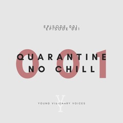 001 - QUARANTINE NO CHILL - YOUNG VISIONARY VOICES