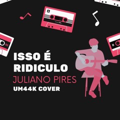 Isso é Ridículo - Um44k feat. Ari (Juliano Pires Cover) Acústico