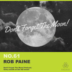 Don't Forget The Moon! 061 - ROB PAINE