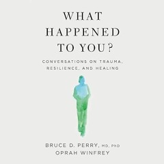 PDF✔READ❤ What Happened to You?: Conversations on Trauma, Resilience, and Healin