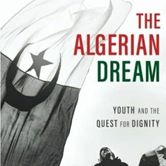 [ACCESS] [EBOOK EPUB KINDLE PDF] The Algerian Dream: Youth and the Quest for Dignity