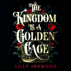 The Kingdom is a Golden Cage, By Lilly Inkwood, Read by Kristin Atherton and Alison Campbell