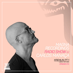 Magna Recordings Radio Show by Carlos Manaca 373 | Kremlin Pt.1 (Lisbon) Portugal