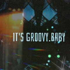 IT'S GROOVY.BABY // 15.11.24