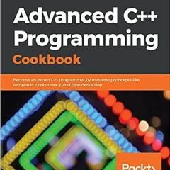 𝗗𝗼𝘄𝗻𝗹𝗼𝗮𝗱 EBOOK ✓ Advanced C++ Programming Cookbook: Become an expert C++ p