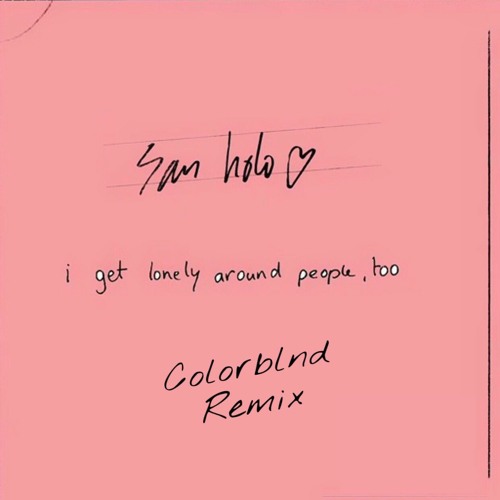 San Holo - i get lonely around people, too (Colorblnd Remix)