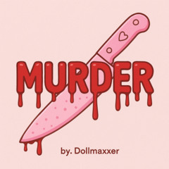 murder 🔪🔪 **dollmaxxer**