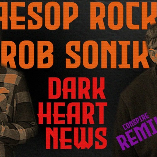 Stream Aesop Rock & Rob Sonic - Dark Heart News (Conspire Remix) by  Conspire | Listen online for free on SoundCloud