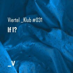 Viertel _Klub #031 - If I?