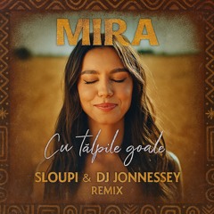 MIRA - Cu Tălpile Goale ( Sloupi & DJ Jonnessey Remix )[Radio]