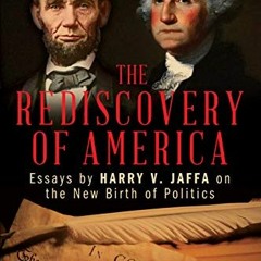 READ [EPUB KINDLE PDF EBOOK] The Rediscovery of America: Essays by Harry V. Jaffa on the New Birth o